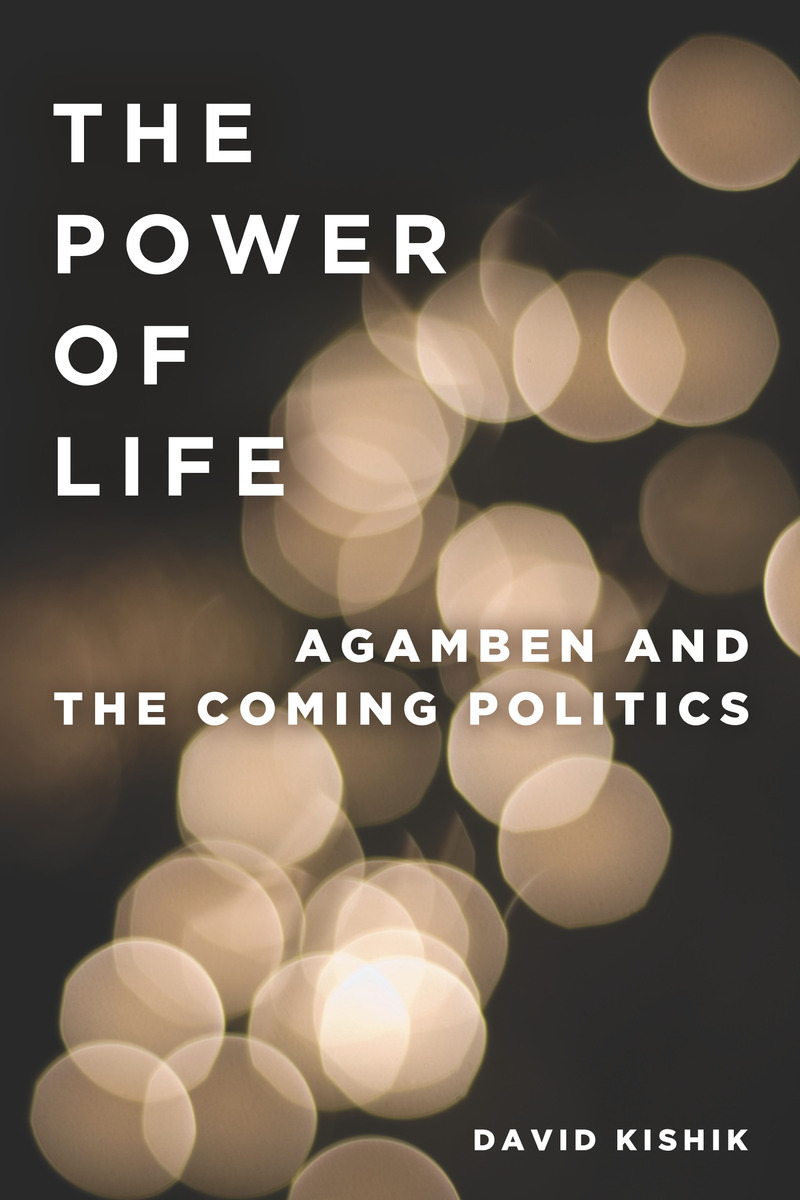 Book cover for The Power of Life: Agamben and The Coming Politics by David Kishik