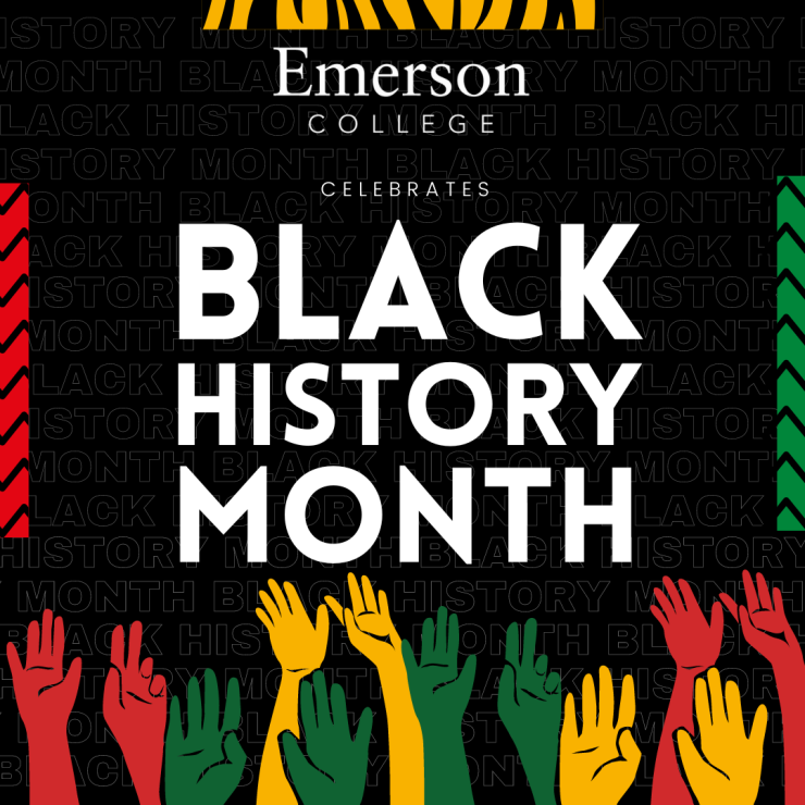 A celebratory Black History Month graphic from Emerson College. Hands in red, green, and yellow and reaching upward toward the text "Black History Month."